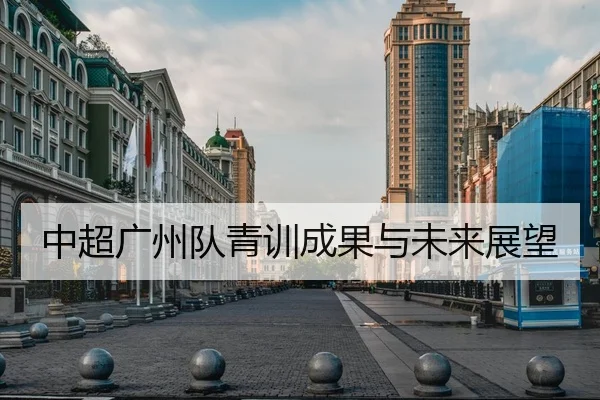 中超广州队青训成果与未来展望